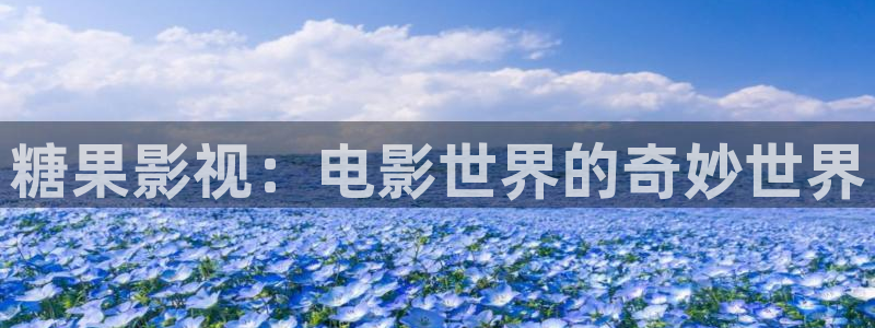 麻豆影视免费观看：糖果影视：电影世界的奇妙世界
